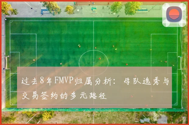 过去8年FMVP归属分析：母队选秀与交易签约的多元路径